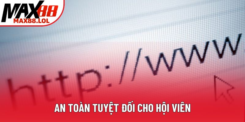 An toàn tuyệt đối cho hội viên