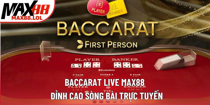 Baccarat Live Max88 – Đỉnh Cao Sòng Bài Trực Tuyến