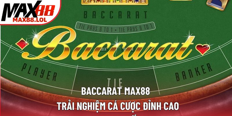 Baccarat Max88 - Trải Nghiệm Cá Cược Đỉnh Cao Trực Tuyến