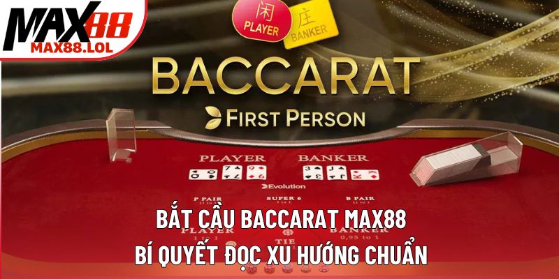 Bắt Cầu Baccarat Max88 - Bí Quyết Đọc Xu Hướng Chuẩn