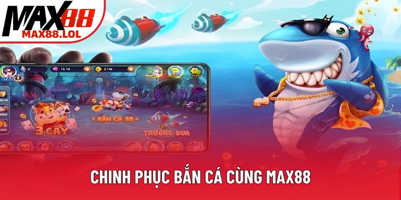 Chinh phục bắn cá cùng Max88