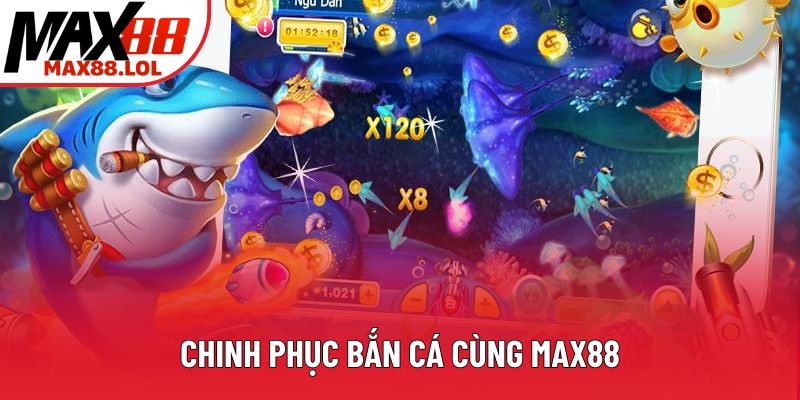 Chinh phục bắn cá cùng Max88 Chinh phục bắn cá cùng Max88