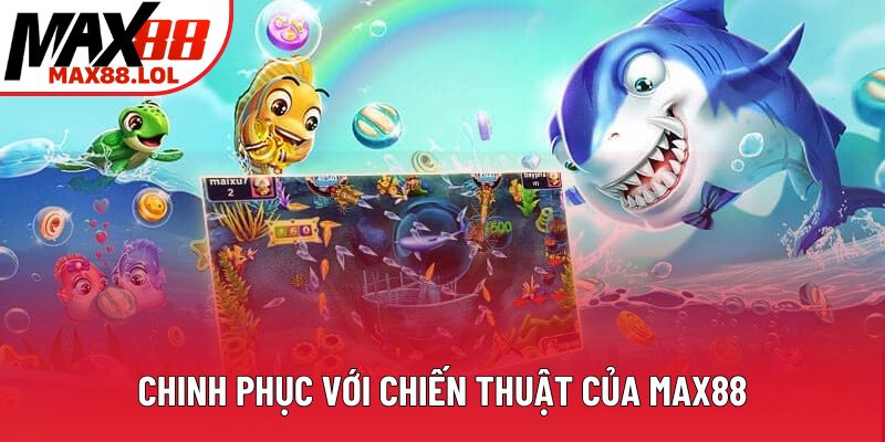Chinh phục với chiến thuật của Max88