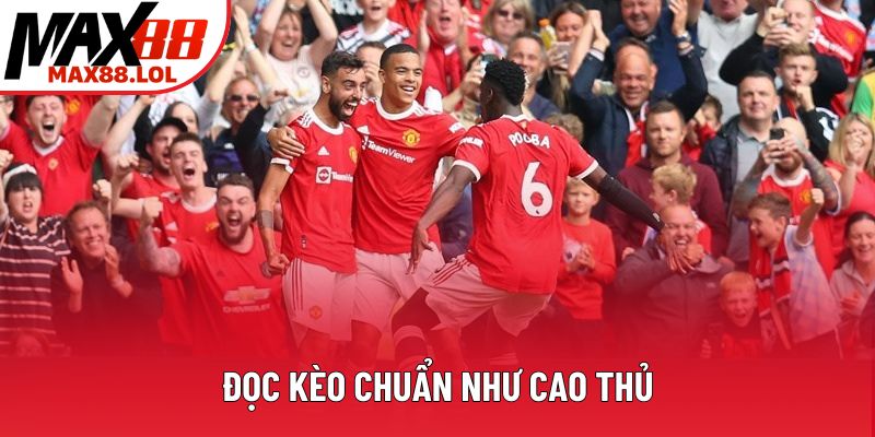 Đọc kèo chuẩn như cao thủ