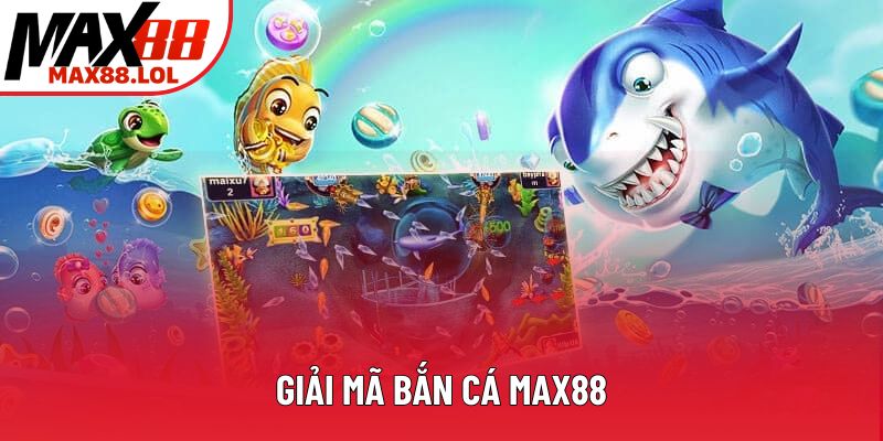 Giải mã bắn cá Max88
