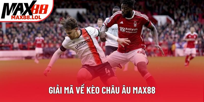 Giải mã về kèo châu Âu Max88