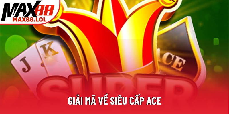 Giải mã về siêu cấp ACE Giải mã về siêu cấp ACE
