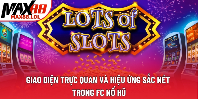 Giao diện trực quan và hiệu ứng sắc nét trong FC Nổ Hũ Giao diện trực quan và hiệu ứng sắc nét trong FC Nổ Hũ