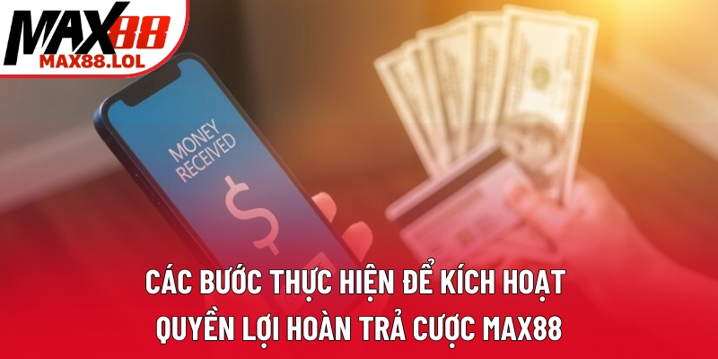 Các bước thực hiện để kích hoạt quyền lợi hoàn trả cược Max88