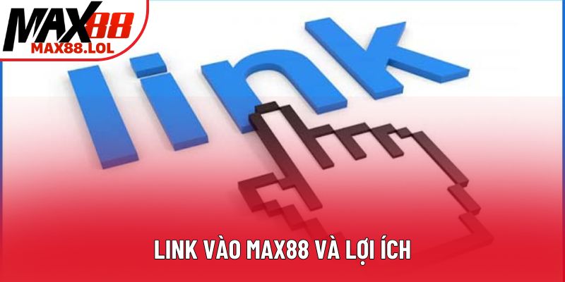 Link vào Max88 và lợi ích
