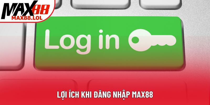Lợi ích khi đăng nhập Max88