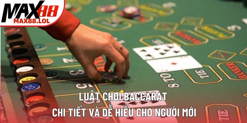 Luật Chơi Baccarat Chi Tiết Và Dễ Hiểu Cho Người Mới