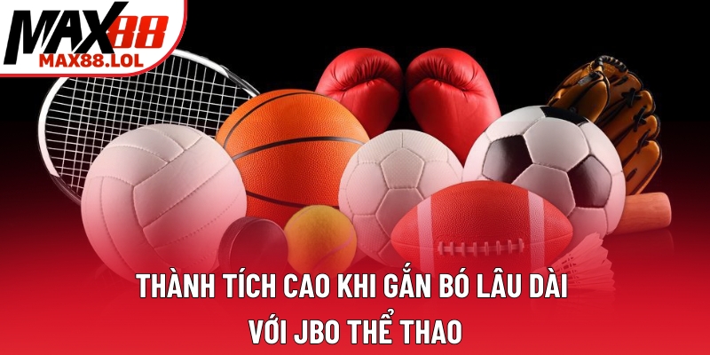 Thành tích cao khi gắn bó lâu dài với Jbo thể thao