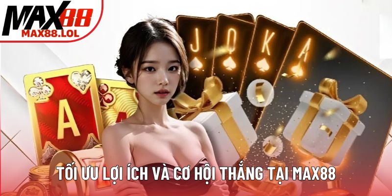Tối ưu lợi ích và cơ hội thắng tại MAX88 Tối ưu lợi ích và cơ hội thắng tại MAX88