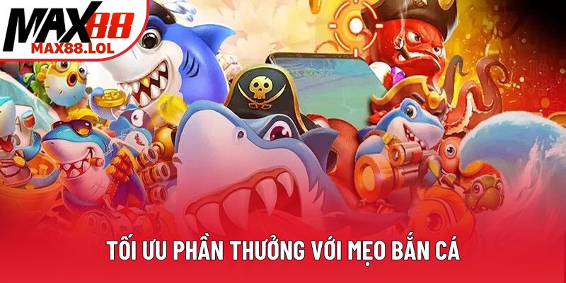 Tối ưu phần thưởng với mẹo bắn cá