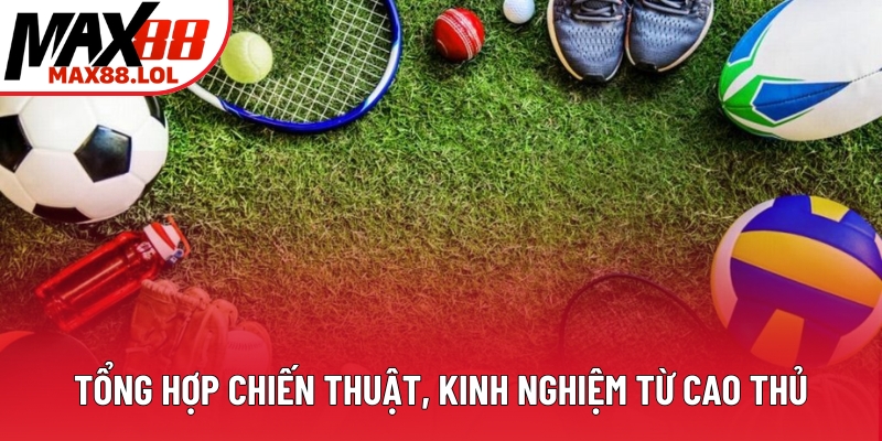 Tổng hợp chiến thuật, kinh nghiệm từ cao thủ