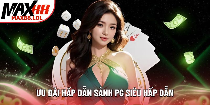 Ưu đãi sảnh PG siêu hấp dẫn Ưu đãi sảnh PG siêu hấp dẫn
